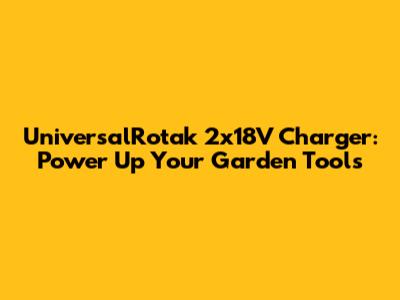 UniversalRotak 2x18V Charger: Power Up Your Garden Tools