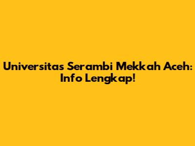 Universitas Serambi Mekkah Aceh: Info Lengkap!