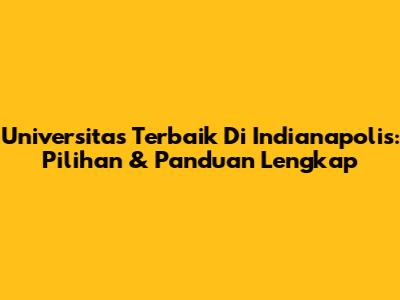Universitas Terbaik Di Indianapolis: Pilihan & Panduan Lengkap