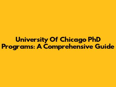 University Of Chicago PhD Programs: A Comprehensive Guide
