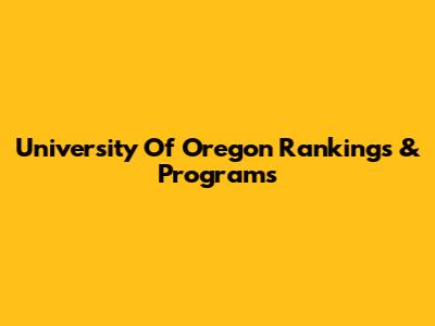 University Of Oregon Rankings & Programs
