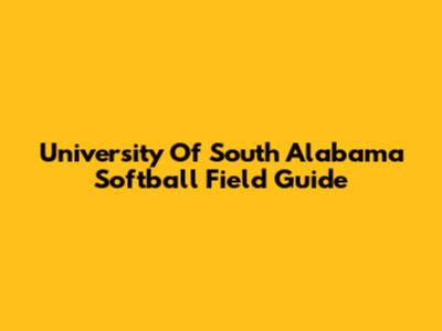 University Of South Alabama Softball Field Guide