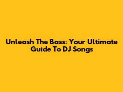 Unleash The Bass: Your Ultimate Guide To DJ Songs