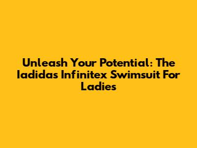 Unleash Your Potential: The Iadidas Infinitex Swimsuit For Ladies