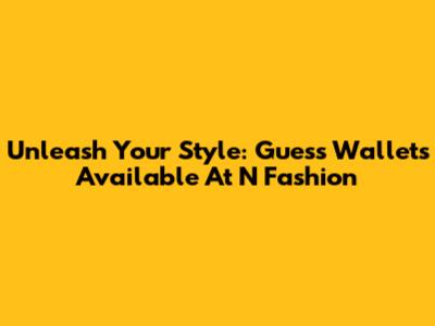 Unleash Your Style: Guess Wallets Available At N Fashion