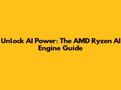 Unlock AI Power: The AMD Ryzen AI Engine Guide