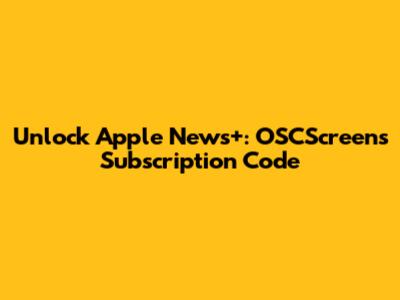 Unlock Apple News+: OSCScreens Subscription Code