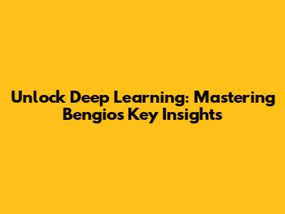 Unlock Deep Learning: Mastering Bengio's Key Insights