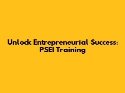 Unlock Entrepreneurial Success: PSEI Training