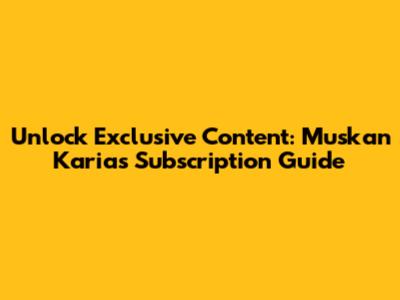 Unlock Exclusive Content: Muskan Karia's Subscription Guide