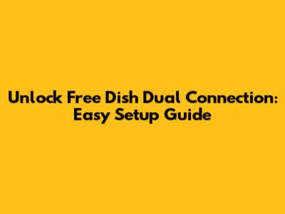 Unlock Free Dish Dual Connection: Easy Setup Guide