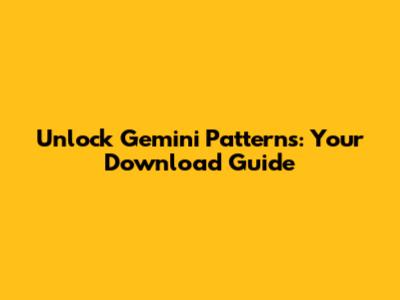 Unlock Gemini Patterns: Your Download Guide