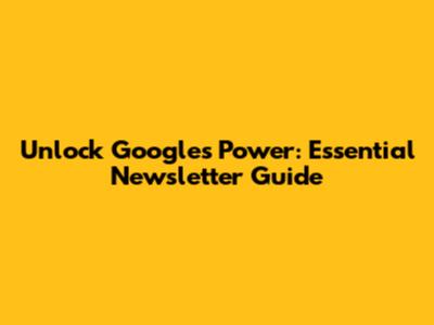 Unlock Google's Power: Essential Newsletter Guide