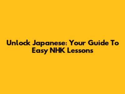 Unlock Japanese: Your Guide To Easy NHK Lessons