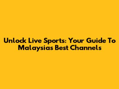 Unlock Live Sports: Your Guide To Malaysia's Best Channels