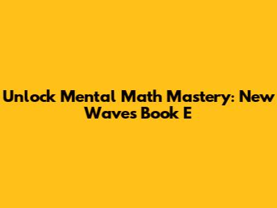 Unlock Mental Math Mastery: New Waves Book E