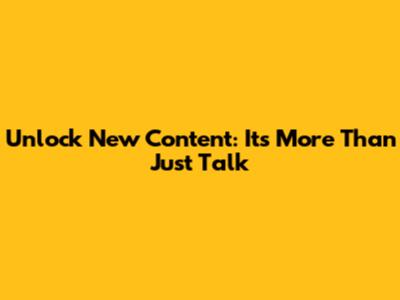Unlock New Content: It's More Than Just Talk
