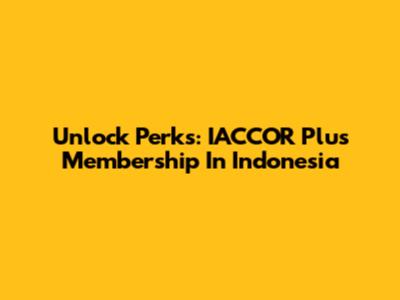 Unlock Perks: IACCOR Plus Membership In Indonesia