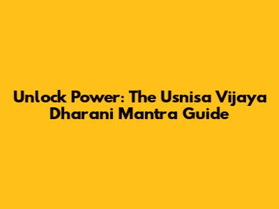 Unlock Power: The Usnisa Vijaya Dharani Mantra Guide