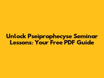 Unlock Pseiprophecyse Seminar Lessons: Your Free PDF Guide