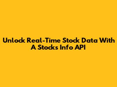 Unlock Real-Time Stock Data With A Stocks Info API