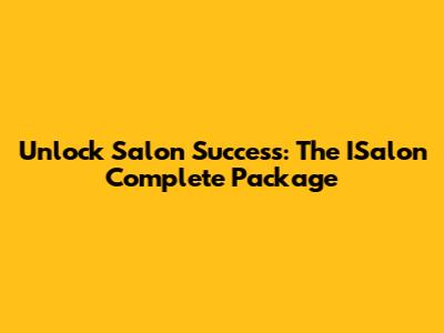 Unlock Salon Success: The ISalon Complete Package