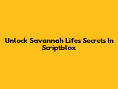 Unlock Savannah Life's Secrets In Scriptblox