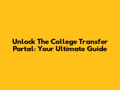 Unlock The College Transfer Portal: Your Ultimate Guide