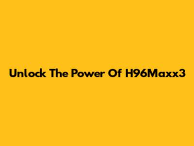 Unlock The Power Of H96Maxx3