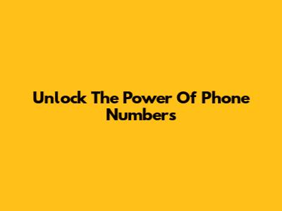 Unlock The Power Of Phone Numbers