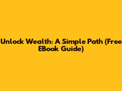 Unlock Wealth: A Simple Path (Free EBook Guide)