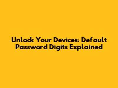 Unlock Your Devices: Default Password Digits Explained