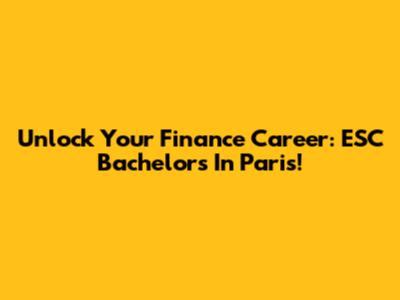 Unlock Your Finance Career: ESC Bachelor's In Paris!