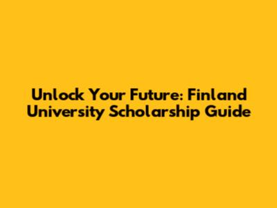 Unlock Your Future: Finland University Scholarship Guide
