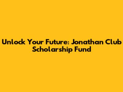 Unlock Your Future: Jonathan Club Scholarship Fund