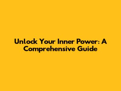 Unlock Your Inner Power: A Comprehensive Guide