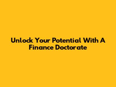 Unlock Your Potential With A Finance Doctorate