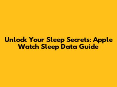 Unlock Your Sleep Secrets: Apple Watch Sleep Data Guide