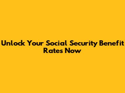 Unlock Your Social Security Benefit Rates Now