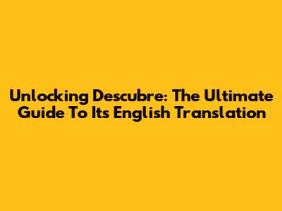 Unlocking 'Descubre': The Ultimate Guide To Its English Translation