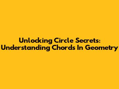 Unlocking Circle Secrets: Understanding Chords In Geometry