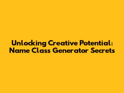 Unlocking Creative Potential: Name Class Generator Secrets