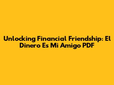 Unlocking Financial Friendship: 'El Dinero Es Mi Amigo' PDF