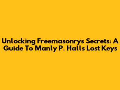 Unlocking Freemasonry's Secrets: A Guide To Manly P. Hall's Lost Keys