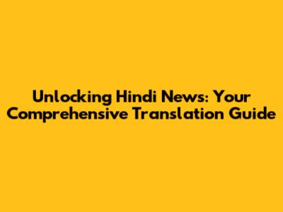 Unlocking Hindi News: Your Comprehensive Translation Guide