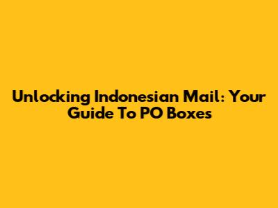 Unlocking Indonesian Mail: Your Guide To PO Boxes