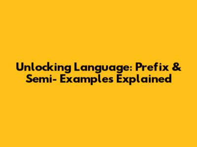 Unlocking Language: Prefix & Semi- Examples Explained
