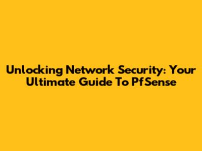 Unlocking Network Security: Your Ultimate Guide To PfSense
