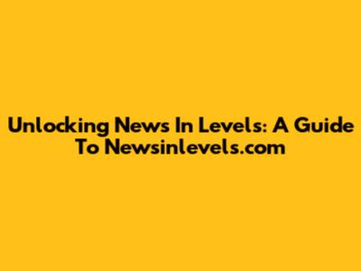 Unlocking News In Levels: A Guide To Newsinlevels.com