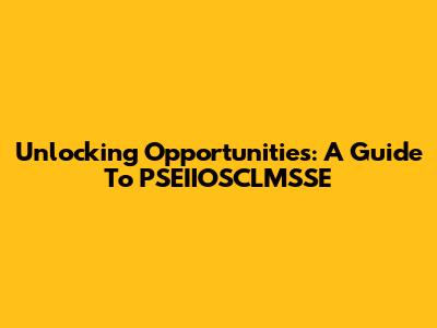 Unlocking Opportunities: A Guide To PSEIIOSCLMSSE